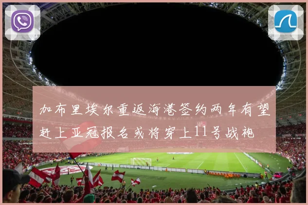 加布里埃尔重返海港签约两年有望赶上亚冠报名或将穿上11号战袍