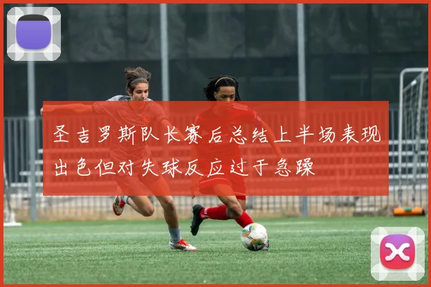 圣吉罗斯队长赛后总结上半场表现出色但对失球反应过于急躁
