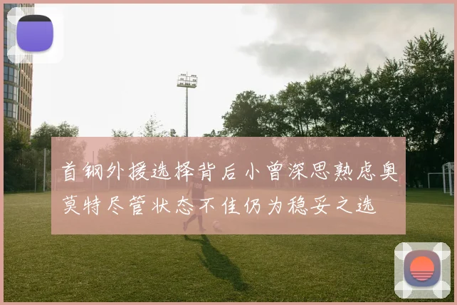 首钢外援选择背后小曾深思熟虑奥莫特尽管状态不佳仍为稳妥之选