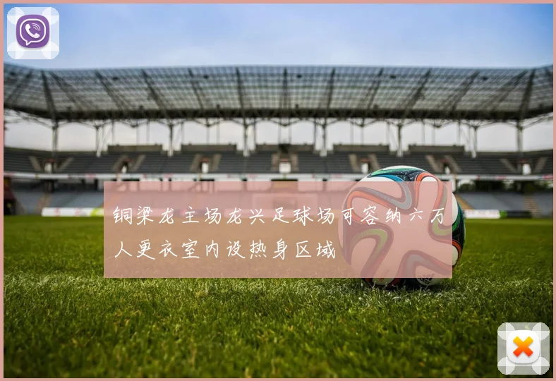 铜梁龙主场龙兴足球场可容纳六万人更衣室内设热身区域