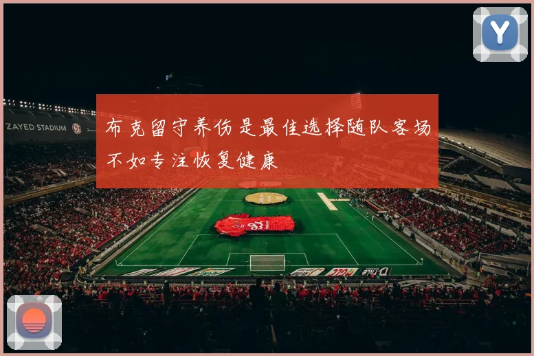 布克留守养伤是最佳选择随队客场不如专注恢复健康