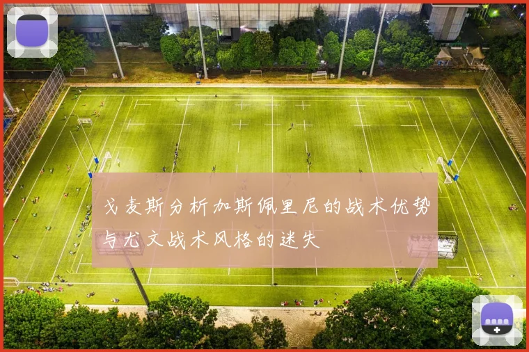 戈麦斯分析加斯佩里尼的战术优势与尤文战术风格的迷失